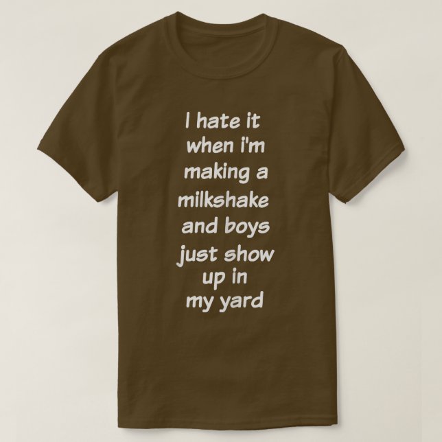 Camiseta I Hate It When I'm Making A Milkshake  Funny Sarca (Diseño del anverso)