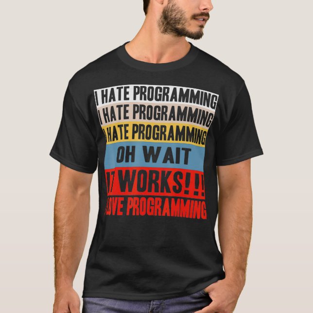 Camiseta I Hate Programing Oh Wait It Works I Love Programi (Anverso)