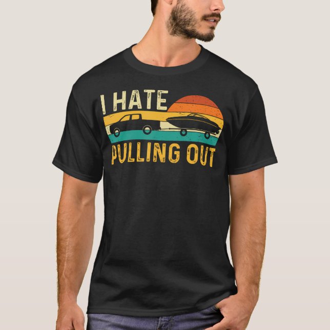 Camiseta I Hate Pulling Out - Retro Boating Boat Motorboat  (Anverso)