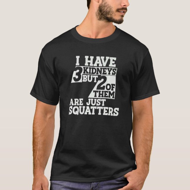 Camiseta I Have 3 Kidneys 2 Are Squatters a Kidney Transpla (Anverso)