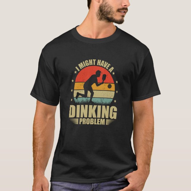 Camiseta I Have A Dinking Problem Dink Pickleball Player (Anverso)