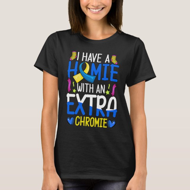 Camiseta I Have A Homie With An Extra Chromie Down Syndrome (Anverso)