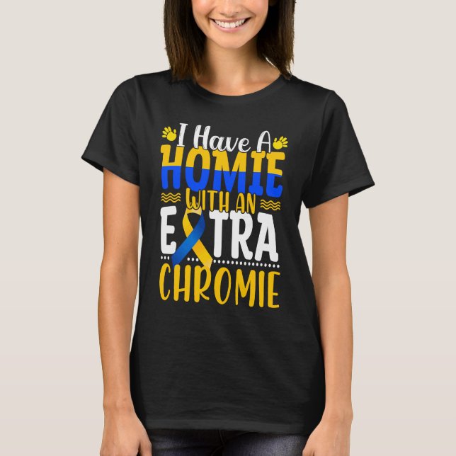 Camiseta I Have A Homie With An Extra Chromie Down Syndrome (Anverso)