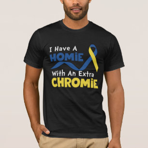 Camiseta I Have A Homie With An Extra Chromie Down Syndrome