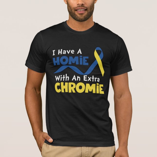 Camiseta I Have A Homie With An Extra Chromie Down Syndrome (Anverso)