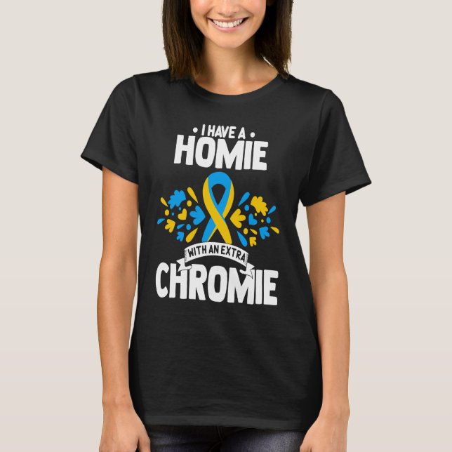 Camiseta I have a homie with an extra chromie t21 down synd (Anverso)