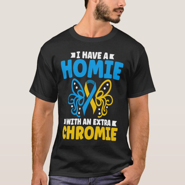 Camiseta I have a homie with an extra chromie t21 down synd (Anverso)