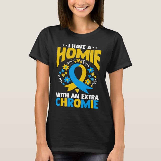 Camiseta I have a homie with an extra chromie t21 down synd (Anverso)