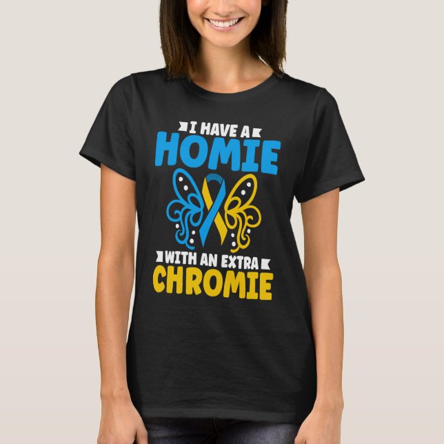 Camiseta I have a homie with an extra chromie t21 down synd (Anverso)