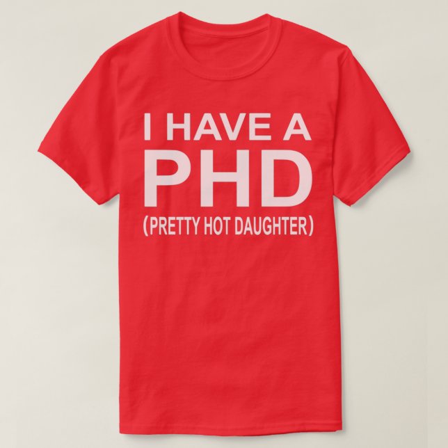 Camiseta I Have A Phd Pretty Hot Daughter 1 (Diseño del anverso)
