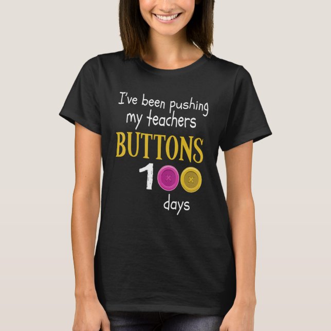 Camiseta I Have Been Pushing My Teachers Buttons 100 Days O (Anverso)