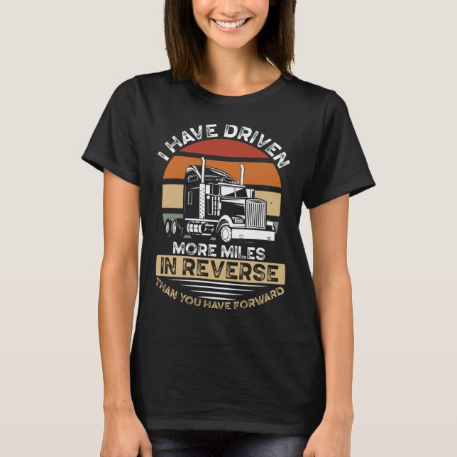 Camiseta I Have Driven More Miles In Reverse Than You Have  (Anverso)