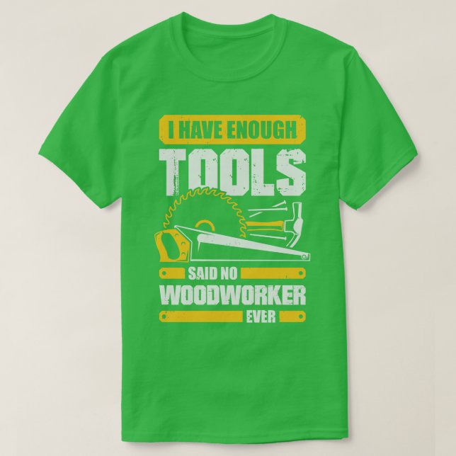 Camiseta I Have Enough Tools Said No Woodworker Ever  (Diseño del anverso)