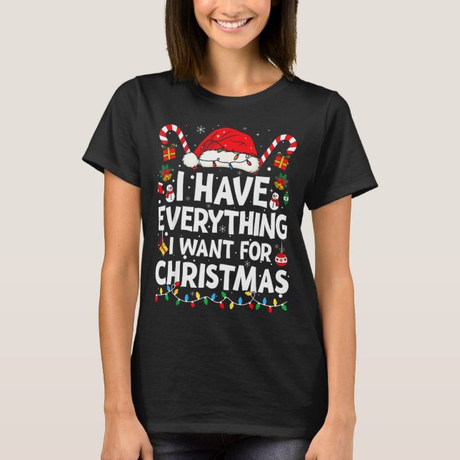 Camiseta I Have Everything I Want For Christmas Its Me I'm  (Anverso)