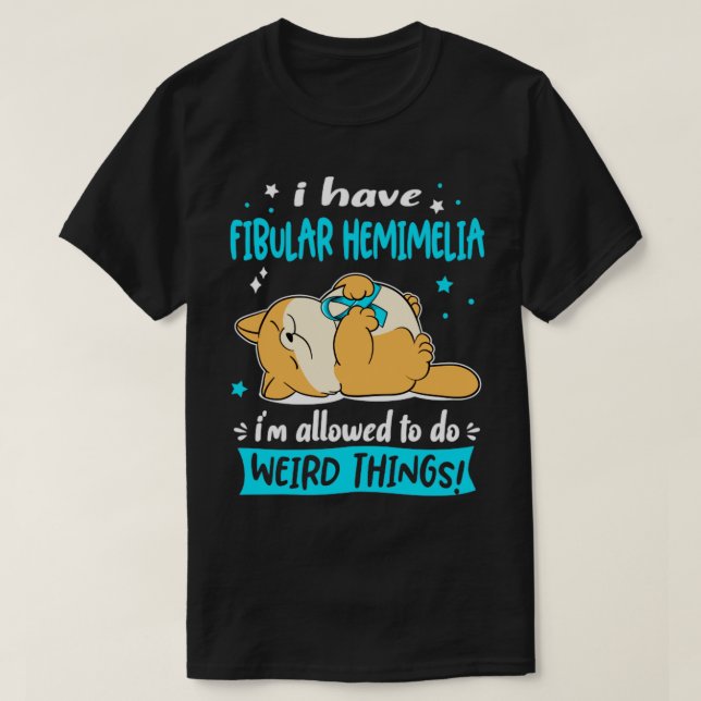 Camiseta I Have Fibular Hemimelia i am allowed to do Weird  (Diseño del anverso)