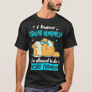 Camiseta I Have Fibular Hemimelia i am allowed to do Weird 