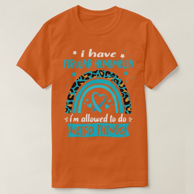 Camiseta I Have Fibular Hemimelia i am allowed to do Weird  (Diseño del anverso)