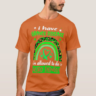 Camiseta I Have Graves Disease i am allowed to do Weird Thi