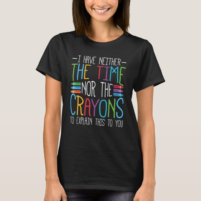 Camiseta I Have Neither The Time Nor The Crayons   Sarcasti (Anverso)