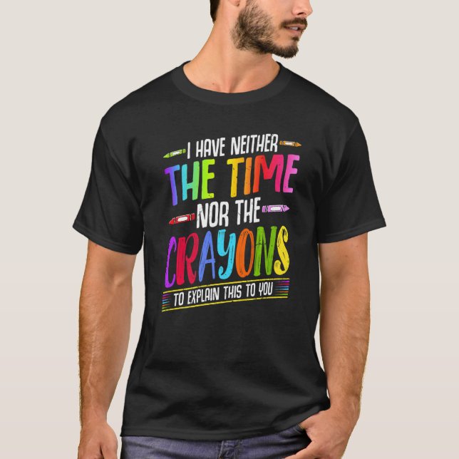 Camiseta I Have Neither The Time Nor The Crayons  Sarcastic (Anverso)