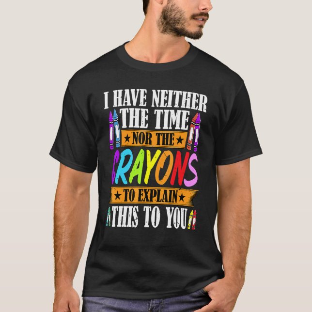 Camiseta I Have Neither The Time Nor The Crayons  Sarcastic (Anverso)
