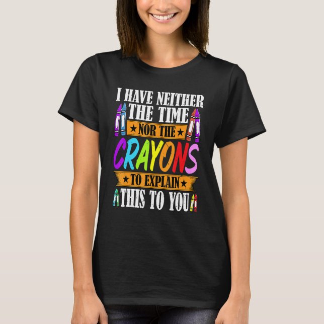 Camiseta I Have Neither The Time Nor The Crayons  Sarcastic (Anverso)