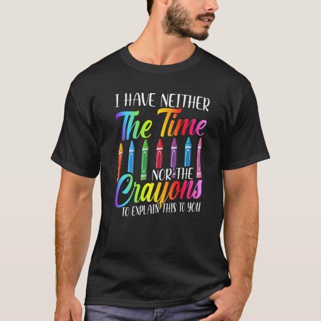 Camiseta I Have Neither The Time Nor The Crayons  Sarcastic (Anverso)
