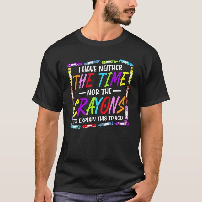 Camiseta I Have Neither The Time Nor The Crayons  Sarcastic (Anverso)