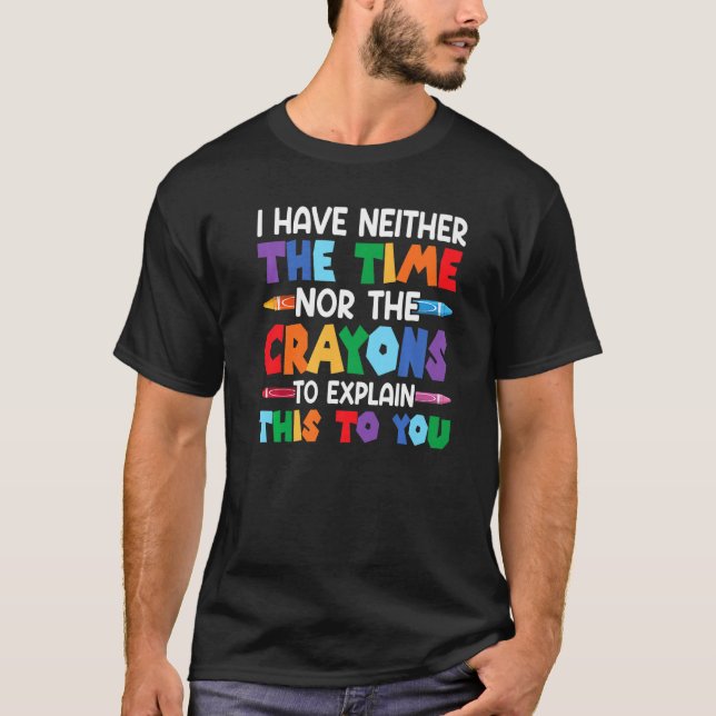 Camiseta I Have Neither The Time Nor The Crayons  Sarcastic (Anverso)