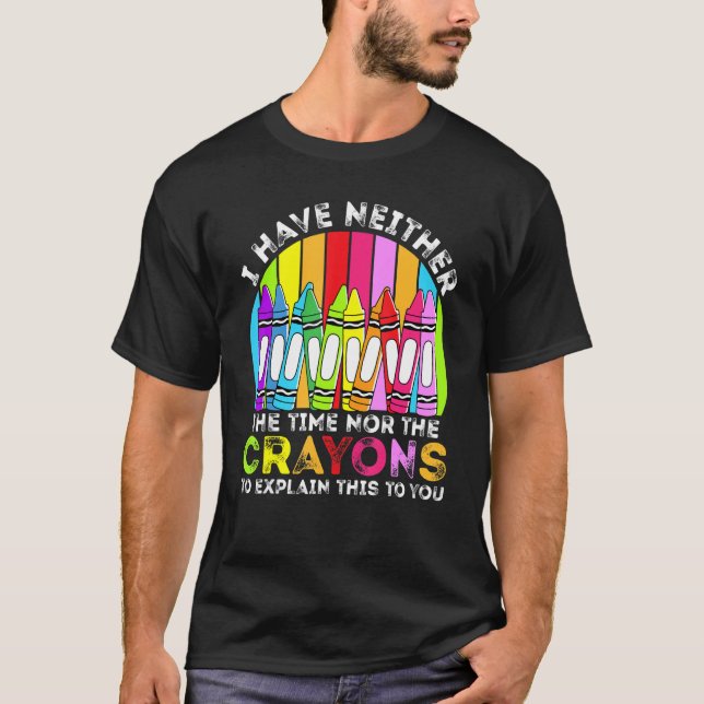 Camiseta I Have Neither The Time Nor The Crayons  Sarcastic (Anverso)