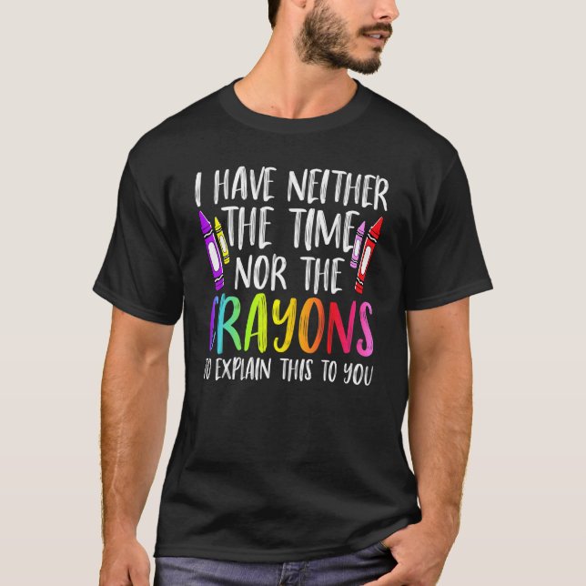 Camiseta I Have Neither The Time Nor The Crayons  Sarcastic (Anverso)