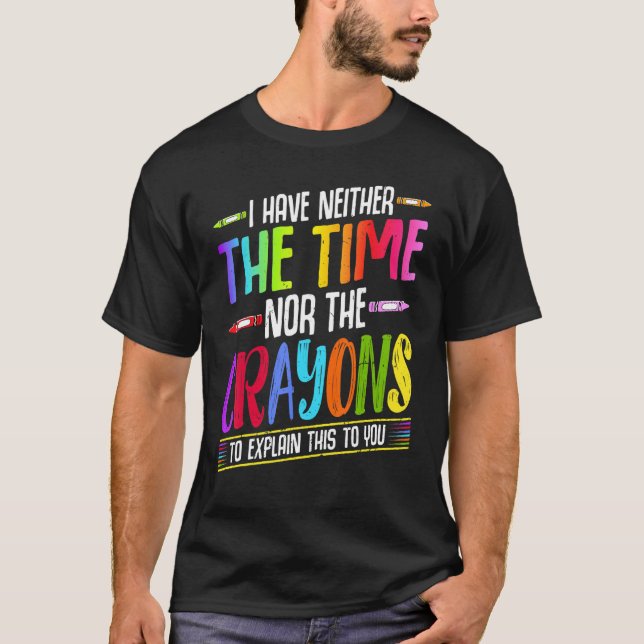 Camiseta I Have Neither The Time Nor The Crayons  Sarcastic (Anverso)