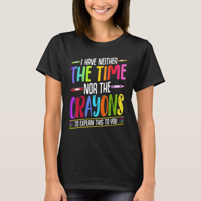 Camiseta I Have Neither The Time Nor The Crayons  Sarcastic (Anverso)