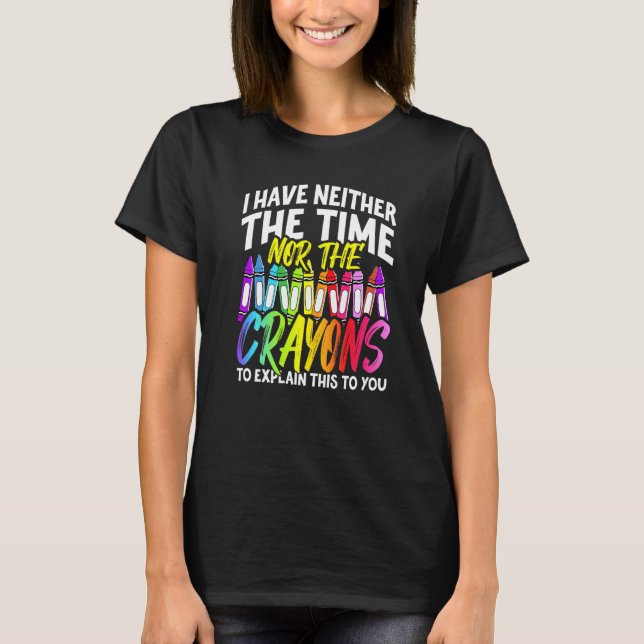 Camiseta I Have Neither The Time Nor The Crayons  Sarcastic (Anverso)