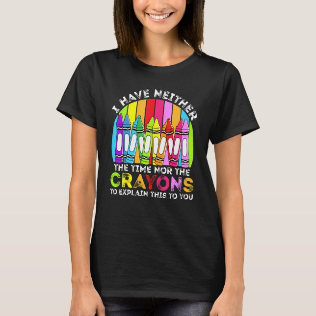 Camiseta I Have Neither The Time Nor The Crayons  Sarcastic (Anverso)