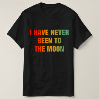 Camiseta I Have Never Been To The Moon