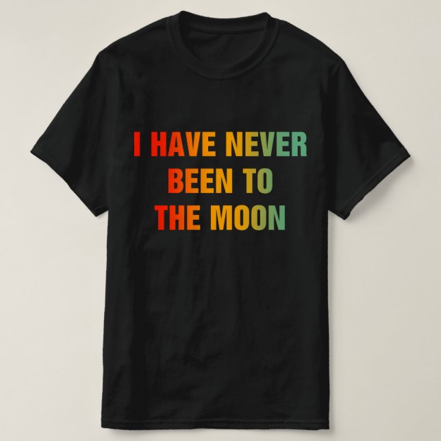 Camiseta I Have Never Been To The Moon (Diseño del anverso)
