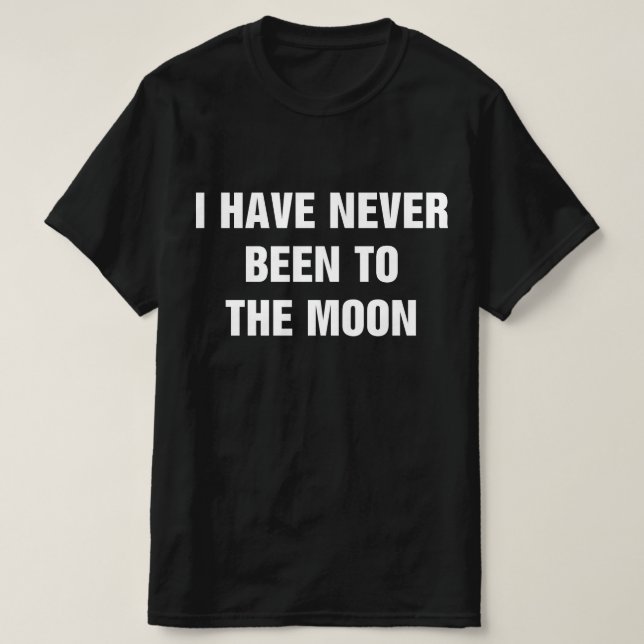 Camiseta I Have Never Been To The Moon (Diseño del anverso)