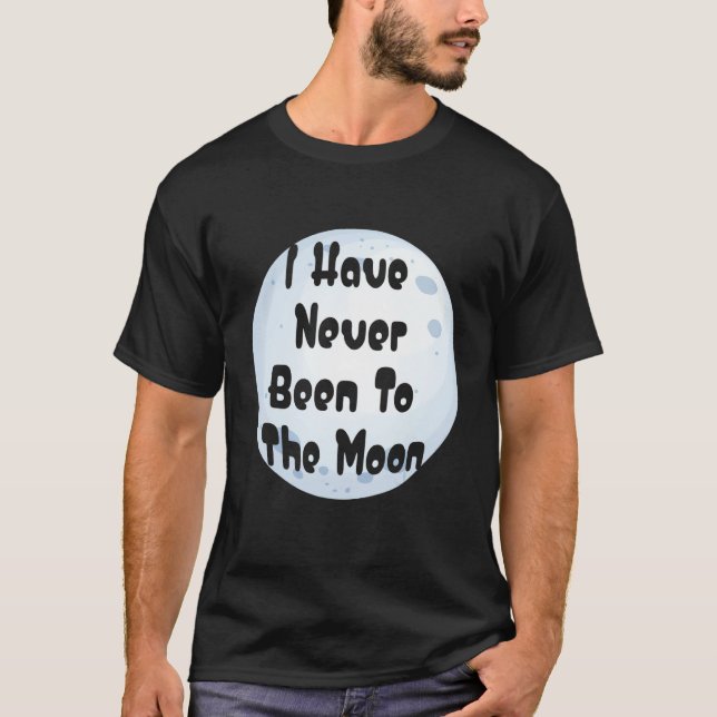 Camiseta I Have Never Been To The Moon Funny Moon Lover (Anverso)