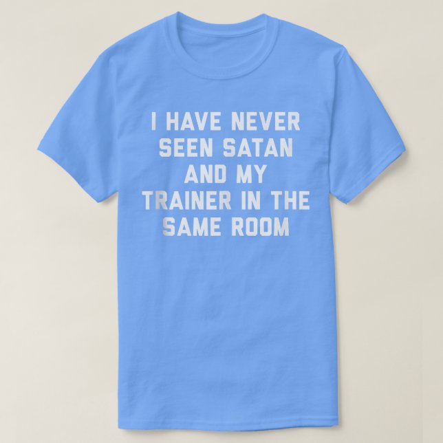 Camiseta I Have Never Seen Satan and My Trainer in the Same (Diseño del anverso)