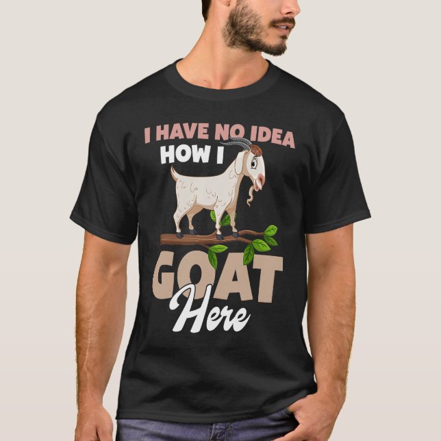 Camiseta I Have No Idea How I Goat Here (Anverso)