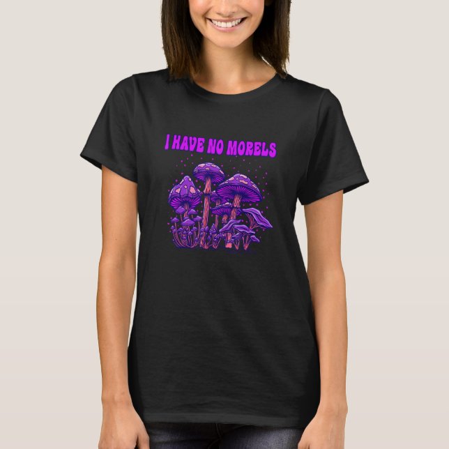 Camiseta I Have No Morels Mushroom Lover Funny Mushroom Gro (Anverso)