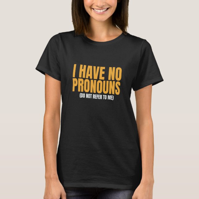 Camiseta I Have No Pronouns Do Not Refer To Me  10 (Anverso)