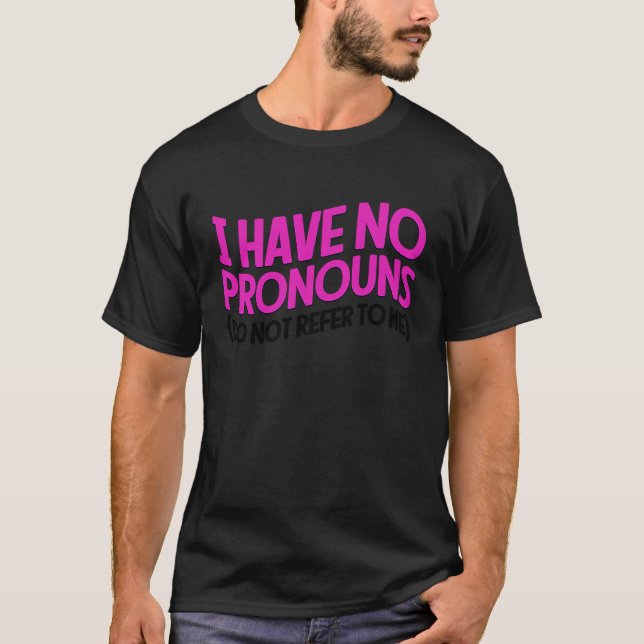 Camiseta I Have No Pronouns Do Not Refer To Me   4 (Anverso)