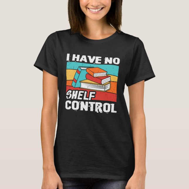 Camiseta I Have No Shelf Control Books Reading Bookworm (Anverso)