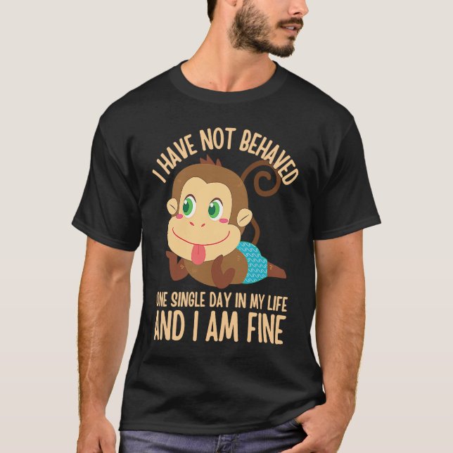 Camiseta I Have NOT Behaved ONE Single Day in My Life  5 (Anverso)