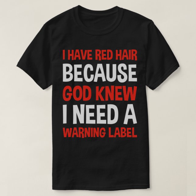 Camiseta I Have Red Hair Because God Knew I Need A Warning  (Diseño del anverso)