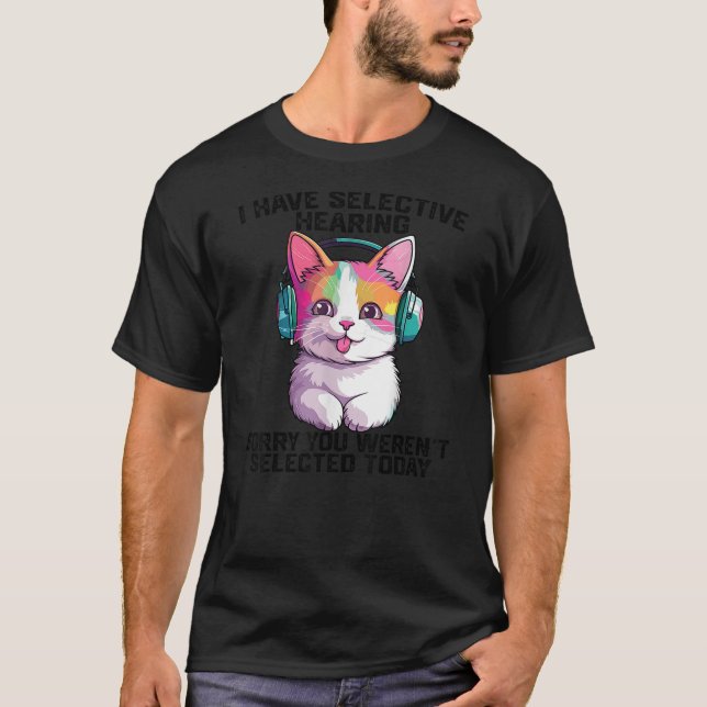 Camiseta I Have Selective Hearing cool funny cat Wearing he (Anverso)