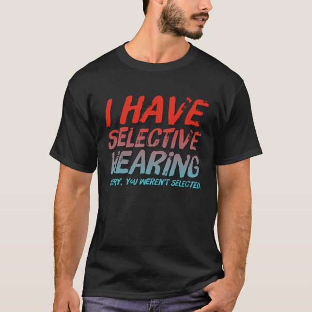 Camiseta I Have Selective Hearing Sorry You Weren t Selecte (Anverso)