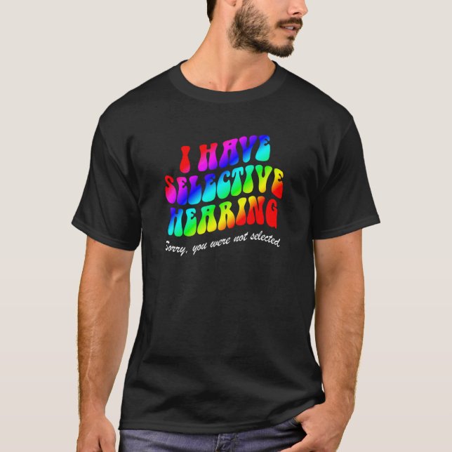Camiseta I Have Selective Hearing Sorry You Weren t Selecte (Anverso)